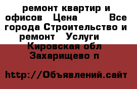 ремонт квартир и офисов › Цена ­ 200 - Все города Строительство и ремонт » Услуги   . Кировская обл.,Захарищево п.